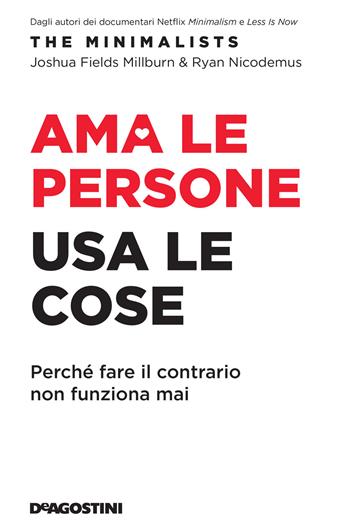 Ama le persone, usa le cose. Perché fare il contrario non funziona mai - Joshua Fields Millburn, Ryan Nicodemus - Libro De Agostini 2021 | Libraccio.it