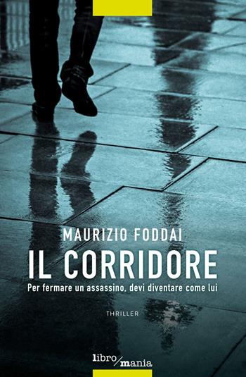 Il corridore. Per fermare un assassino, devi diventare come lui - Maurizio Foddai - Libro Libromania 2021 | Libraccio.it