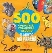 Il mondo dei perché. 500 curiosità, stranezze, record. Nuova ediz.