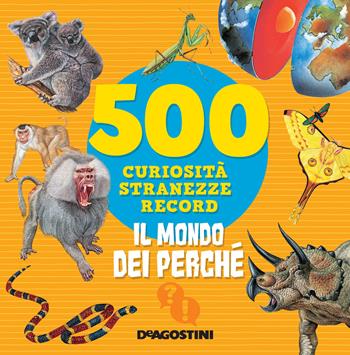 Il mondo dei perché. 500 curiosità, stranezze, record. Nuova ediz. - Antonella Meiani - Libro De Agostini 2021, Grandi libri | Libraccio.it