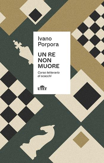 Un re non muore. Corso letterario di scacchi - Ivano Porpora - Libro UTET 2021 | Libraccio.it