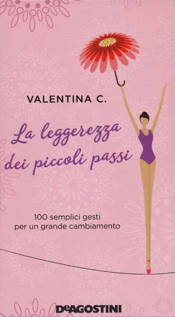 La leggerezza dei piccoli passi. 100 semplici gesti per un grande cambiamento. Nuova ediz. - Valentina C. - Libro De Agostini 2021 | Libraccio.it