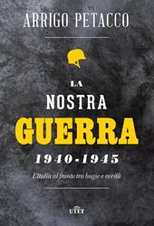La nostra guerra 1940-1945. L'Italia al fronte tra bugie e verità