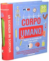 Corpo umano. Esplora le meraviglie del corpo umano. La scienza in scatola. Nuova ediz. Con gadget