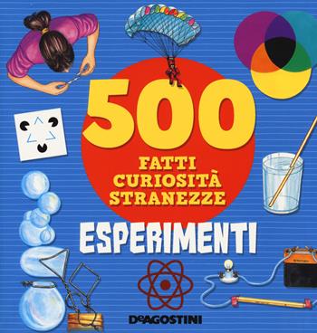 Esperimenti. 500 fatti, curiosità, stranezze. Ediz. a colori - Antonella Meiani, Annalisa Pomilio - Libro De Agostini 2021, Grandi libri | Libraccio.it