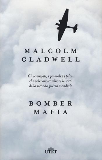 Bomber mafia. Gli scienziati, i generali e i piloti che volevano cambiare le sorti della seconda guerra mondiale - Malcolm Gladwell - Libro UTET 2021 | Libraccio.it