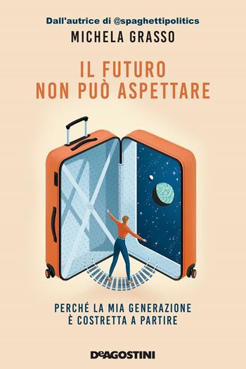 Il futuro non può aspettare. Perché la mia generazione è costretta a partire - Michela Grasso - Libro De Agostini 2021 | Libraccio.it