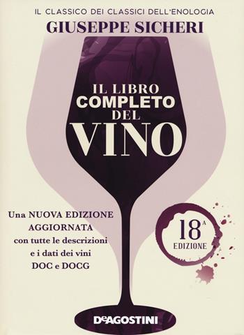 Il libro completo del vino. Con tutte le descrizioni e i dati aggiornati dei vini DOC e DOCG. Nuova ediz. - Giuseppe Sicheri - Libro De Agostini 2021 | Libraccio.it