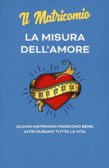 La misura dell'amore. Alcuni matrimoni finiscono bene. Altri durano tutta la vita. Nuova ediz. - Il Matricomio - Libro De Agostini 2021 | Libraccio.it