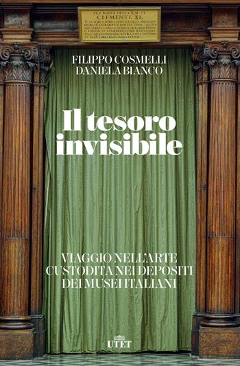 Il tesoro invisibile. Viaggio nell'arte custodita nei depositi dei musei italiani - Filippo Cosmelli, Daniela Bianco - Libro UTET 2021 | Libraccio.it