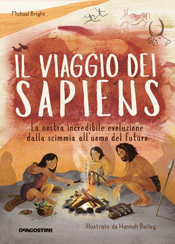 Il viaggio dei Sapiens. La nostra incredibile evoluzione dalla scimmia all'uomo del futuro. Ediz. a colori - Michael Bright - Libro De Agostini 2022, Storie preziose | Libraccio.it