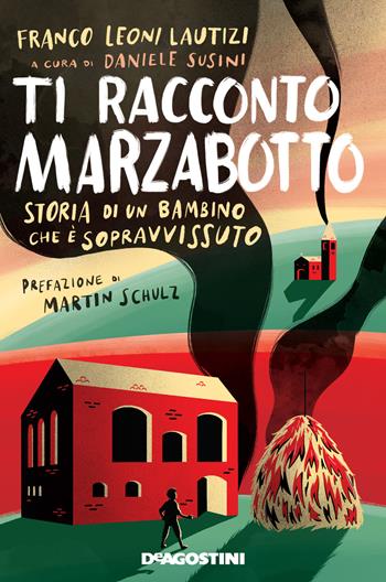 Ti racconto Marzabotto. Storia di un bambino che è sopravvissuto - Franco Leoni Lautizi, Daniele Susini - Libro De Agostini 2022, Storie preziose | Libraccio.it