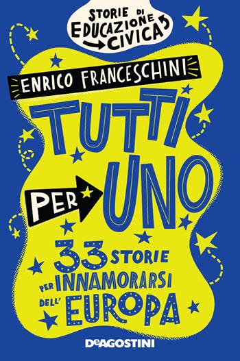 Tutti per uno. 33 storie per innamorarsi dell'Europa - Enrico Franceschini - Libro De Agostini 2022, Storie preziose | Libraccio.it