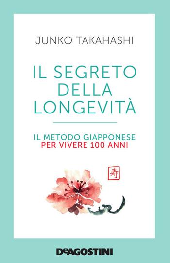 Il segreto della longevità. Il metodo giapponese per vivere 100 anni - Junko Takahashi - Libro De Agostini 2021 | Libraccio.it