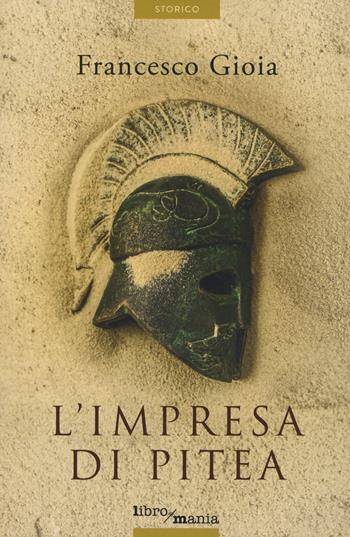 L'impresa di Pitea - Francesco Gioia - Libro Libromania 2021 | Libraccio.it