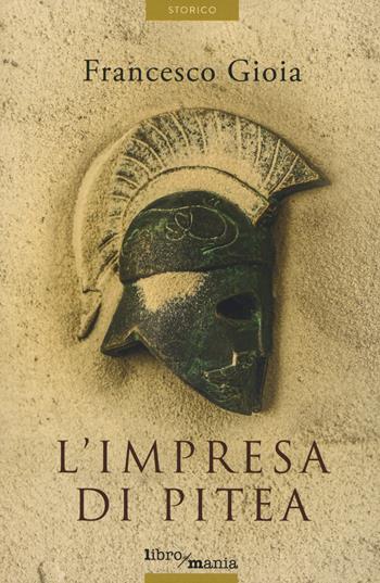 L'impresa di Pitea - Francesco Gioia - Libro Libromania 2021 | Libraccio.it