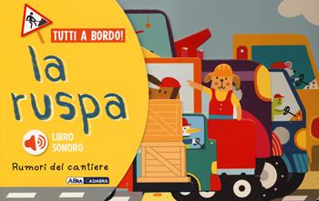 La ruspa. Rumori del cantiere. Tutti a bordo. Ediz. a colori  - Libro De Agostini 2022, Primi incontri | Libraccio.it