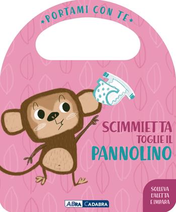 Scimmietta toglie il pannolino. Portami con te. Ediz. a colori - Esther Burgueño - Libro ABraCadabra 2022, Primi incontri | Libraccio.it