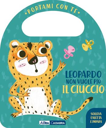 Leopardo non vuole più il ciuccio. Portami con te. Ediz. a colori - Esther Burgueño - Libro ABraCadabra 2022, Primi incontri | Libraccio.it