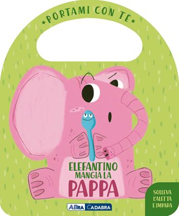 Elefantino mangia la pappa. Portami con te. Ediz. a colori - Esther Burgueño - Libro ABraCadabra 2022, Primi incontri | Libraccio.it