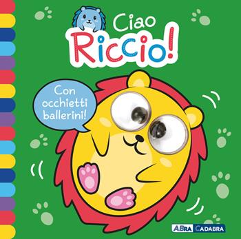 Ciao riccio! Occhietti ballerini. Ediz. a colori  - Libro ABraCadabra 2022, Primi incontri | Libraccio.it