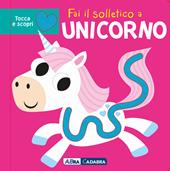 Fai il solletico a unicorno. Tocca e scopri. Ediz. a colori