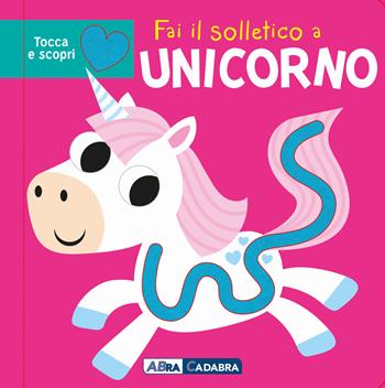 Fai il solletico a unicorno. Tocca e scopri. Ediz. a colori - Bobbie Brooks - Libro ABraCadabra 2022, Primi incontri | Libraccio.it