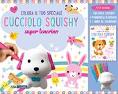 Colora il tuo speciale cucciolo Squishy super tenerino. Ediz. illustrata. Con gadget. Con 6 pennarelli