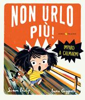 Non urlo più! Imparo a calmarmi. Ediz. a colori