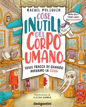 Cose inutili del corpo umano. Sulle tracce di quando avevamo la coda. Ediz. a colori - Rachel Poliquin - Libro De Agostini 2022, Grandi libri | Libraccio.it