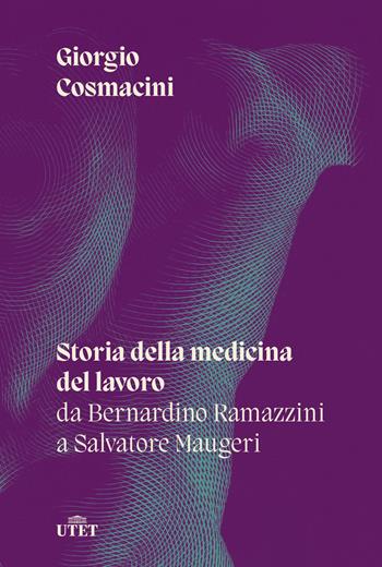 Storia della medicina del lavoro. Da Bernardino Ramazzini a Salvatore Maugeri - Giorgio Cosmacini - Libro UTET 2022 | Libraccio.it