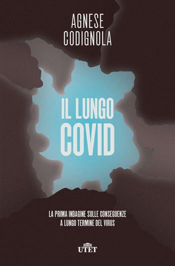 Il lungo Covid. La prima indagine sulle conseguenze a lungo termine del virus - Agnese Codignola - Libro UTET 2022 | Libraccio.it
