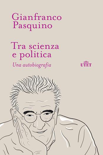 Tra scienza e politica. Una autobiografia - Gianfranco Pasquino - Libro UTET 2022 | Libraccio.it