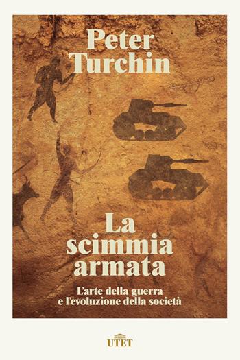 La scimmia armata. L'arte della guerra e l'evoluzione della società - Peter Turchin - Libro UTET 2022 | Libraccio.it