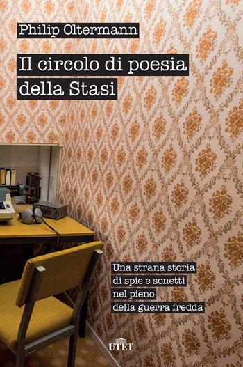 Il circolo di poesia della Stasi. Una strana storia di spie e sonetti nel pieno della guerra fredda - Philip Oltermann - Libro UTET 2022 | Libraccio.it