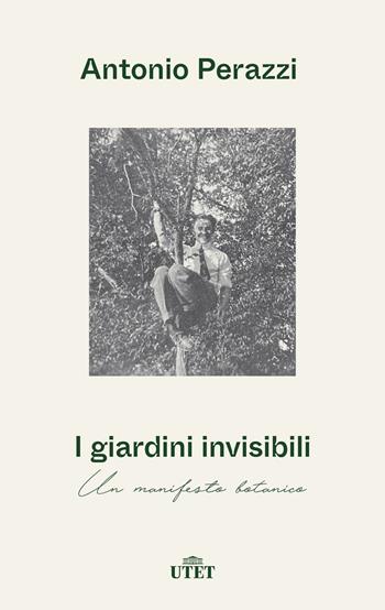 I giardini invisibili. Un manifesto botanico - Antonio Perazzi - Libro UTET 2022 | Libraccio.it
