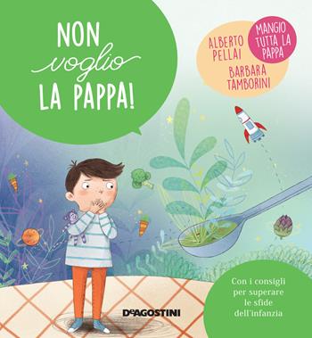 Non voglio la pappa! Ediz. a colori - Alberto Pellai, Barbara Tamborini - Libro De Agostini 2022, Piccole grandi sfide | Libraccio.it