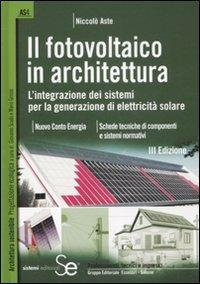 Il fotovoltaico in architettura. L'integrazione dei sistemi per la generazione di elettricità solare - Niccolò Aste - Libro Sistemi Editoriali 2008, Architettura sostenibile | Libraccio.it