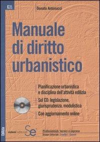 Manuale di diritto urbanistico. Con CD-ROM - Donato Antonucci - Libro Sistemi Editoriali 2004, Edilizia | Libraccio.it