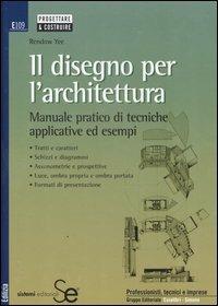 Il disegno per l'architettura. Manuale pratico di tecniche applicative ed esempi - Rendow Yee - Libro Sistemi Editoriali 2006, Edilizia | Libraccio.it
