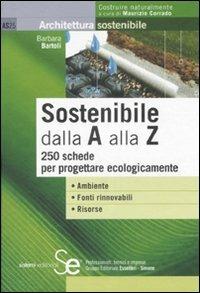 Sostenibile dalla A alla Z. 250 schede per progettare ecologicamente - Barbara Bartoli - Libro Sistemi Editoriali 2008, Architettura sostenibile | Libraccio.it