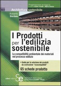 I prodotti per l'edilizia sostenibile. La compatibilità amnbientale dei materiali nei processi edilizi - Roberto Giordano - Libro Sistemi Editoriali 2010, Architettura sostenibile | Libraccio.it