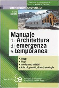Manuale di architettura di emergenza e temporanea - Clara Masotti - Libro Sistemi Editoriali 2010, Architettura sostenibile | Libraccio.it