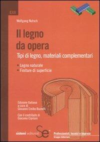 Il legno da opera. Tipi di legno, materiali complementari - Wolfgang Nutsch - Libro Sistemi Editoriali 2010 | Libraccio.it