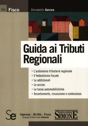 Guida ai tributi regionali - Donatello Garcea - Libro Sistemi Editoriali 2012, Fisco | Libraccio.it