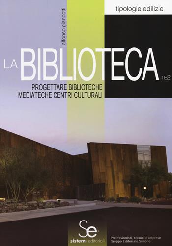 La biblioteca. Progettare biblioteche mediateche centri culturali - Alfonso Giancotti - Libro Sistemi Editoriali 2014, Tipologie edilizie | Libraccio.it