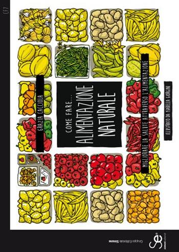 Come fare... Alimentazione naturale. Migliorare la salute attraverso l'alimentazione - Grazia Cacciola - Libro Sistemi Editoriali 2016 | Libraccio.it