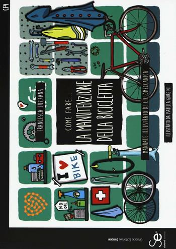 Come fare... la manutenzione della bicicletta. Manuale illustrato di ciclomeccanica - Francesca Luzzana - Libro Sistemi Editoriali 2016 | Libraccio.it