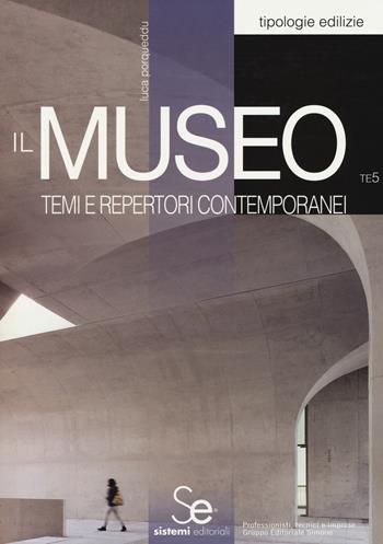Il museo. Temi e repertori contemporanei - Luca Porqueddu - Libro Sistemi Editoriali 2017, Tipologie edilizie | Libraccio.it