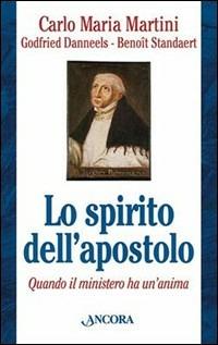 Lo spirito dell'apostolo. Quando il ministero ha un'anima - Carlo Maria Martini, Godfried Danneels, Benoît Standaert - Libro Ancora 2003, Testi spirituali | Libraccio.it